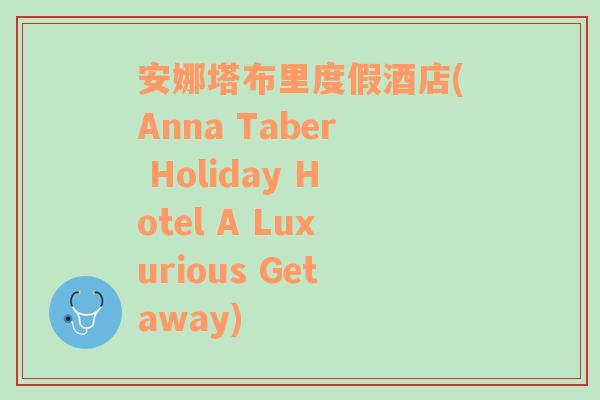 安娜塔布里度假酒店(Anna Taber Holiday Hotel A Luxurious Getaway)