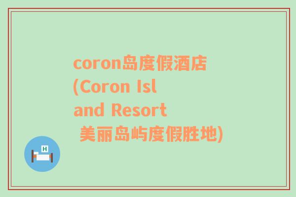 coron岛度假酒店(Coron Island Resort 美丽岛屿度假胜地)
